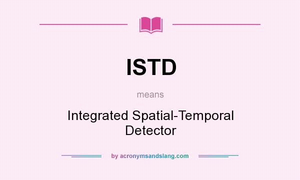 What does ISTD mean? It stands for Integrated Spatial-Temporal Detector