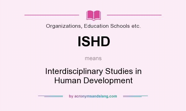What does ISHD mean? It stands for Interdisciplinary Studies in Human Development