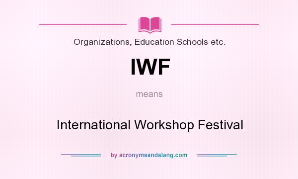 What does IWF mean? It stands for International Workshop Festival