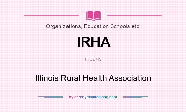 What does IRHA mean? It stands for Illinois Rural Health Association