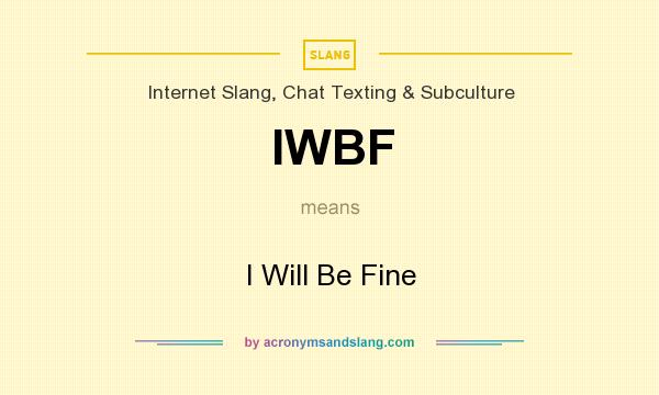 What does IWBF mean? It stands for I Will Be Fine