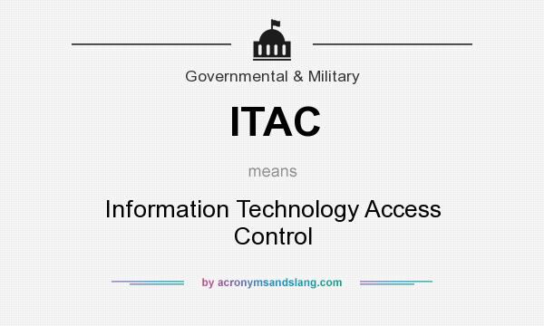 What does ITAC mean? It stands for Information Technology Access Control