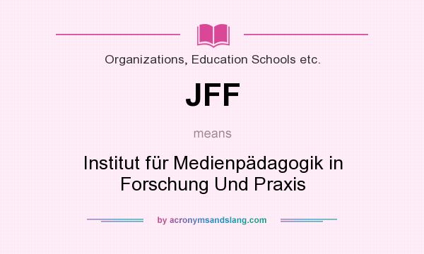 What does JFF mean? It stands for Institut für Medienpädagogik in Forschung Und Praxis