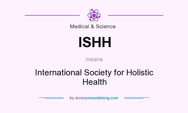 What does ISHH mean? It stands for International Society for Holistic Health