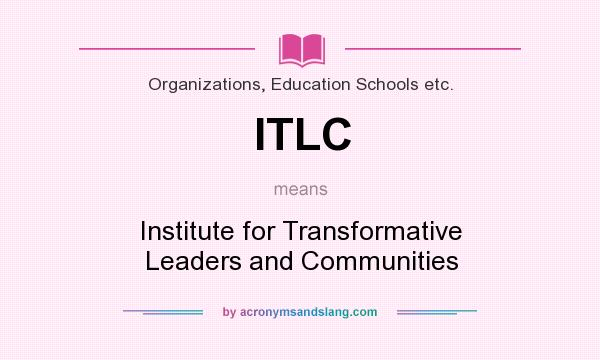 What does ITLC mean? It stands for Institute for Transformative Leaders and Communities