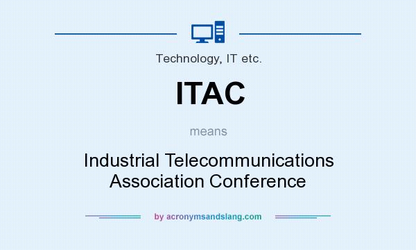 What does ITAC mean? It stands for Industrial Telecommunications Association Conference