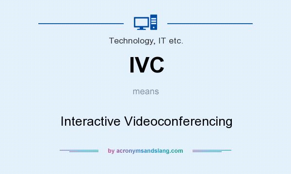 What does IVC mean? It stands for Interactive Videoconferencing