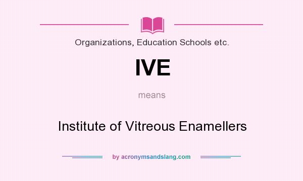 What does IVE mean? It stands for Institute of Vitreous Enamellers