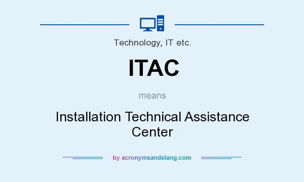 What does ITAC mean? It stands for Installation Technical Assistance Center