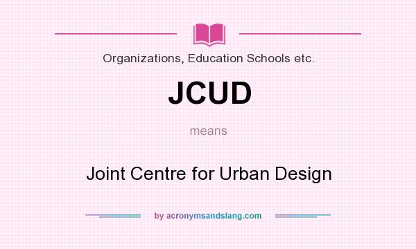 What does JCUD mean? It stands for Joint Centre for Urban Design