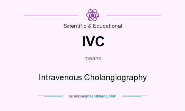 What does IVC mean? It stands for Intravenous Cholangiography