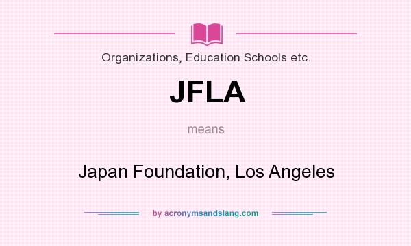 What does JFLA mean? It stands for Japan Foundation, Los Angeles