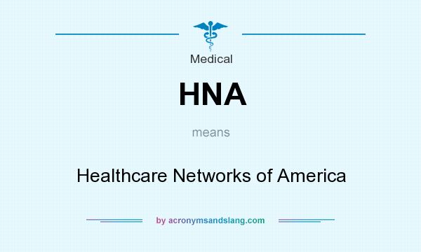 What does HNA mean? It stands for Healthcare Networks of America