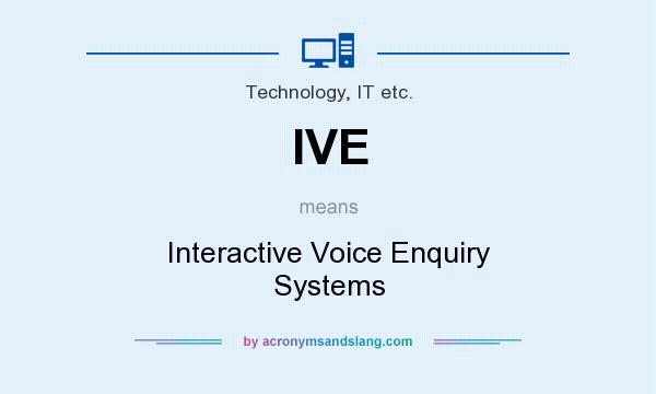 What does IVE mean? It stands for Interactive Voice Enquiry Systems