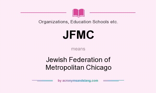 What does JFMC mean? It stands for Jewish Federation of Metropolitan Chicago