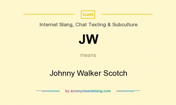 What does JW mean? It stands for Johnny Walker Scotch
