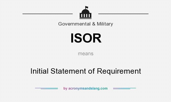 What does ISOR mean? It stands for Initial Statement of Requirement