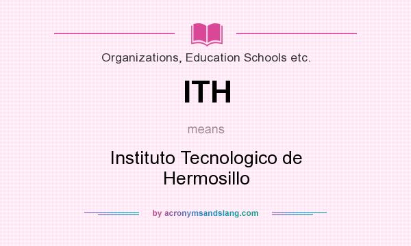 What does ITH mean? It stands for Instituto Tecnologico de Hermosillo