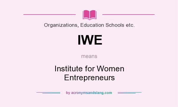 What does IWE mean? It stands for Institute for Women Entrepreneurs