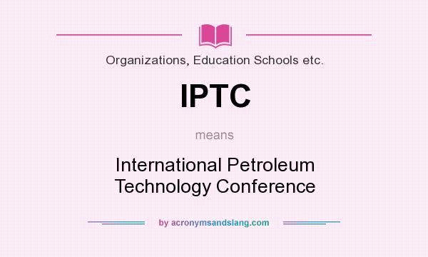 What does IPTC mean? It stands for International Petroleum Technology Conference