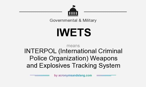 What does IWETS mean? It stands for INTERPOL (International Criminal Police Organization) Weapons and Explosives Tracking System