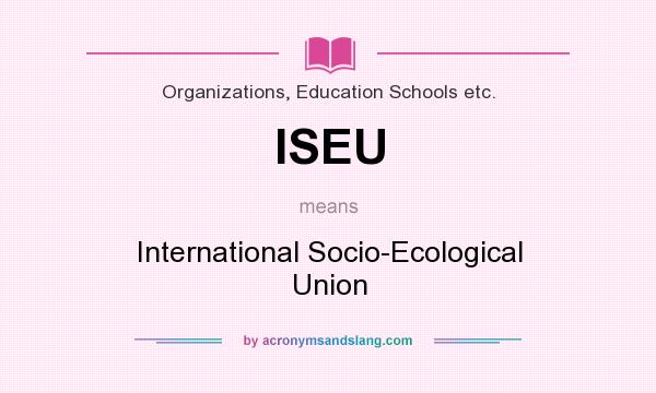 What does ISEU mean? It stands for International Socio-Ecological Union