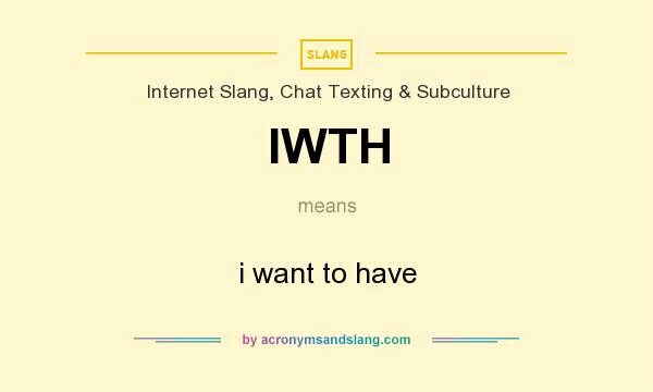 What does IWTH mean? It stands for i want to have