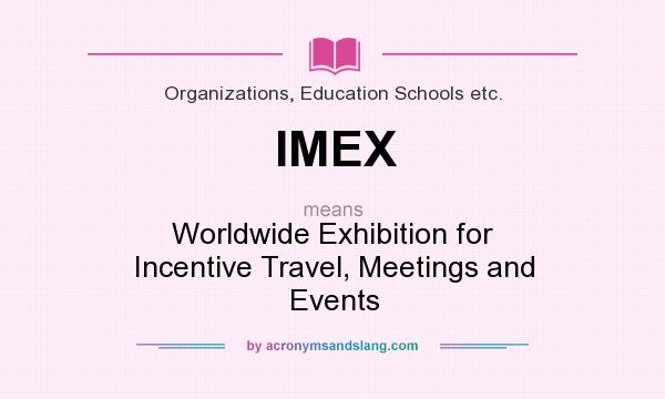 What does IMEX mean? It stands for Worldwide Exhibition for Incentive Travel, Meetings and Events