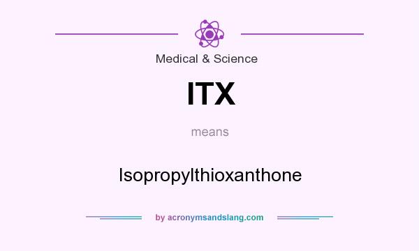 What does ITX mean? It stands for Isopropylthioxanthone