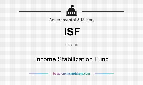 What does ISF mean? It stands for Income Stabilization Fund