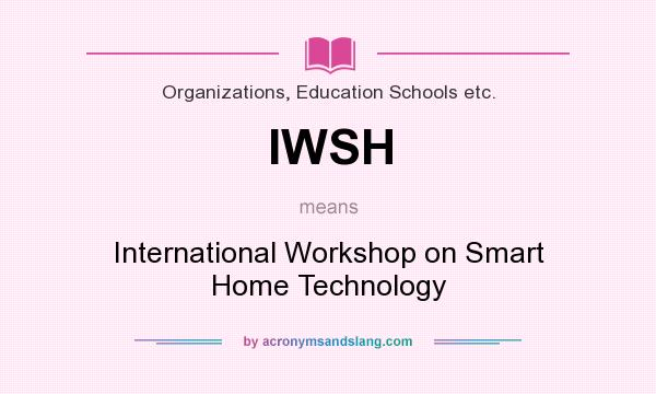 What does IWSH mean? It stands for International Workshop on Smart Home Technology