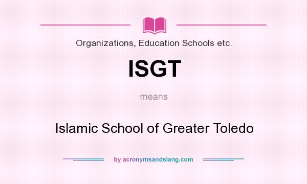 What does ISGT mean? It stands for Islamic School of Greater Toledo