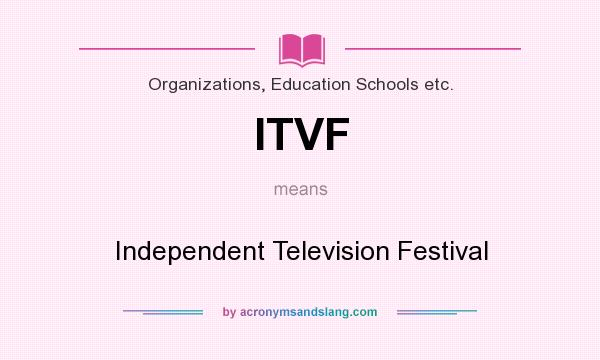What does ITVF mean? It stands for Independent Television Festival