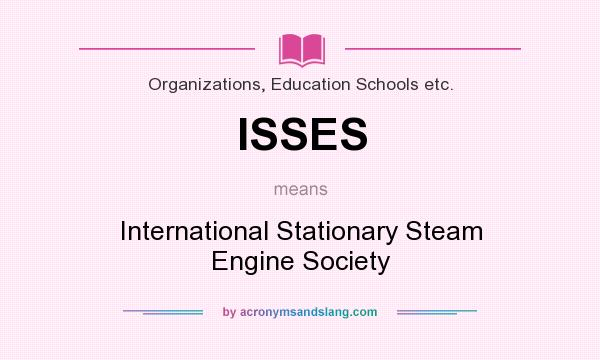 What does ISSES mean? It stands for International Stationary Steam Engine Society