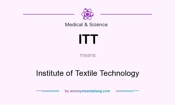 What does ITT mean? It stands for Institute of Textile Technology