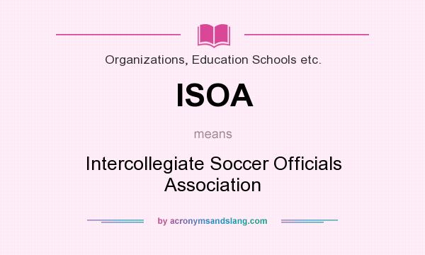 What does ISOA mean? It stands for Intercollegiate Soccer Officials Association