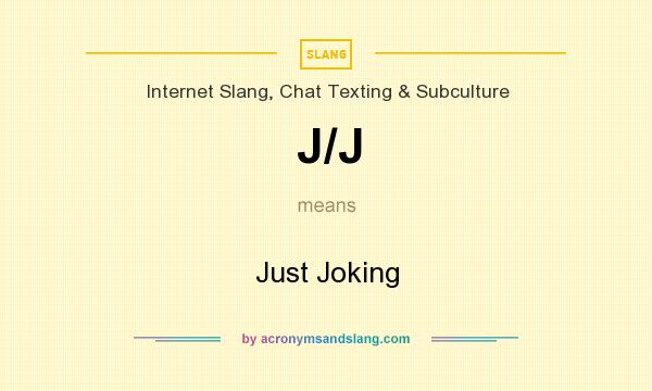 What does J/J mean? It stands for Just Joking