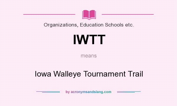 What does IWTT mean? It stands for Iowa Walleye Tournament Trail