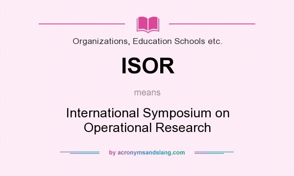 What does ISOR mean? It stands for International Symposium on Operational Research