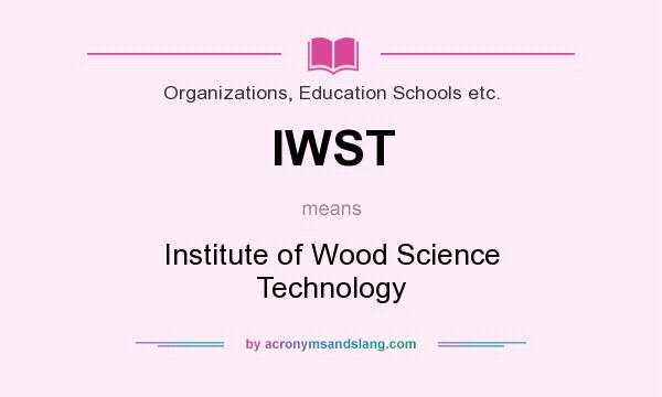 What does IWST mean? It stands for Institute of Wood Science Technology