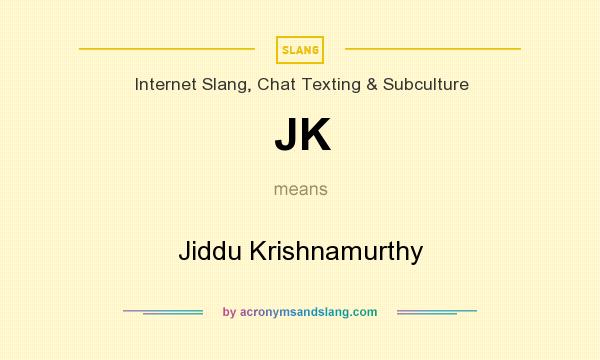 What does JK mean? It stands for Jiddu Krishnamurthy