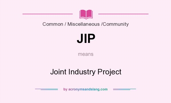 What does JIP mean? It stands for Joint Industry Project