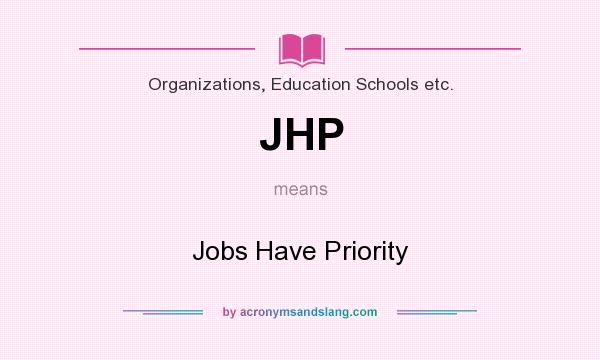 What does JHP mean? It stands for Jobs Have Priority