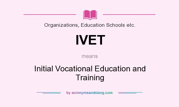 What does IVET mean? It stands for Initial Vocational Education and Training