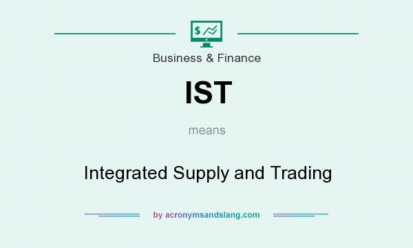 What does IST mean? It stands for Integrated Supply and Trading