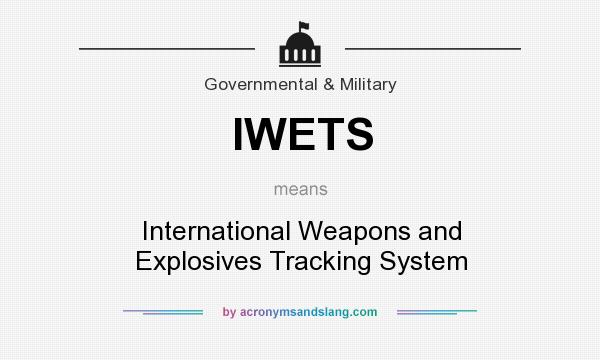What does IWETS mean? It stands for International Weapons and Explosives Tracking System