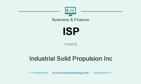 What does ISP mean? It stands for Industrial Solid Propulsion Inc