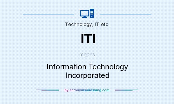 What does ITI mean? It stands for Information Technology Incorporated