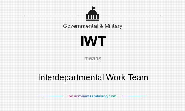 What does IWT mean? It stands for Interdepartmental Work Team