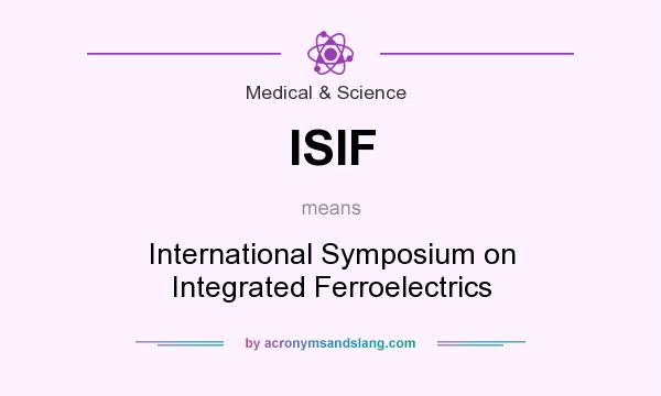 What does ISIF mean? It stands for International Symposium on Integrated Ferroelectrics